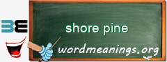 WordMeaning blackboard for shore pine